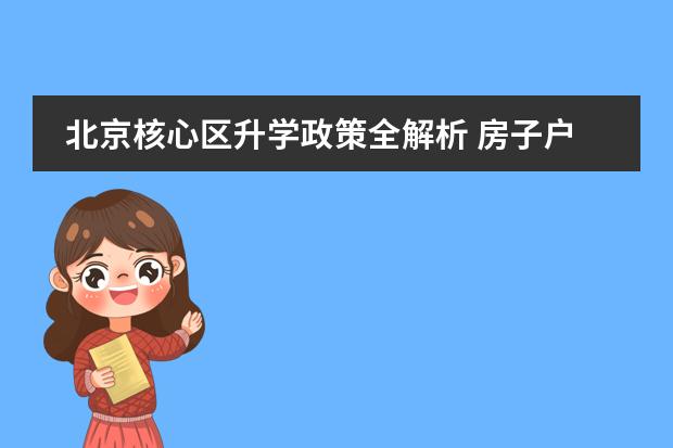 北京核心区升学政策全解析 房子户口哪个更重要