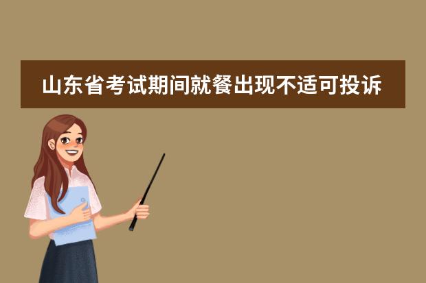 山东省考试期间就餐出现不适可投诉