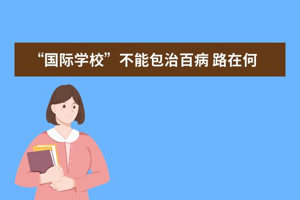 &ldquo;国际学校&rdquo;不能包治百病 路在何方