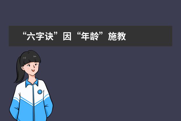 &ldquo;六字诀&rdquo;因&ldquo;年龄&rdquo;施教