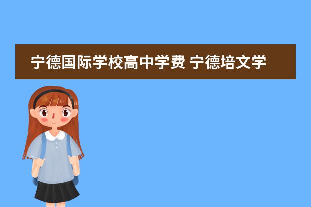 宁德国际学校高中学费 宁德培文学校学费多少