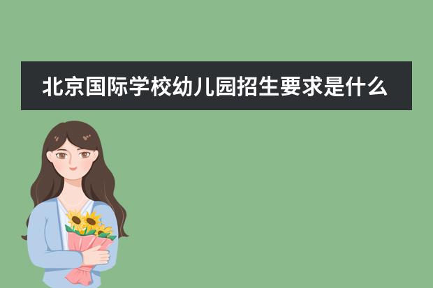 北京国际学校幼儿园招生要求是什么？