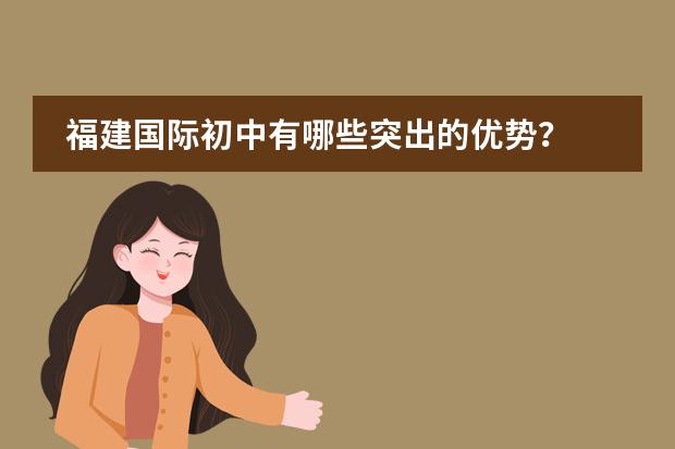 福建国际初中有哪些突出的优势？