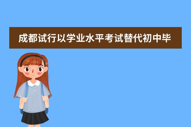 成都试行以学业水平考试替代初中毕业升学考试