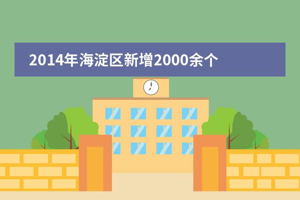 2014年海淀区新增2000余个入园学位和1万余个入学学位