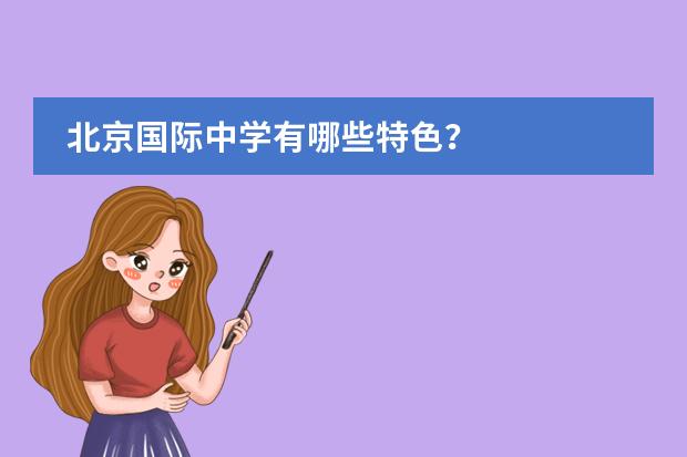 北京国际中学有哪些特色？