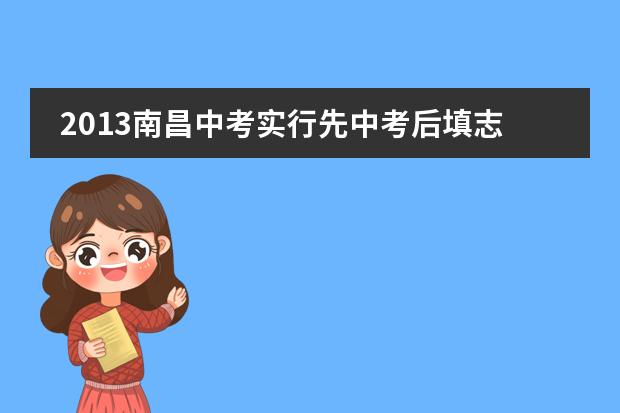 2013南昌中考实行先中考后填志愿