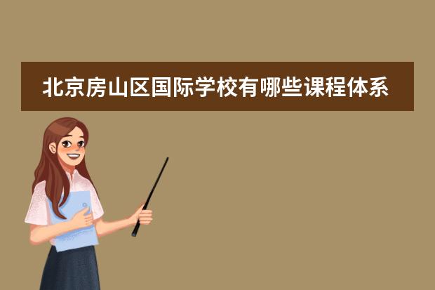 北京房山区国际学校有哪些课程体系？