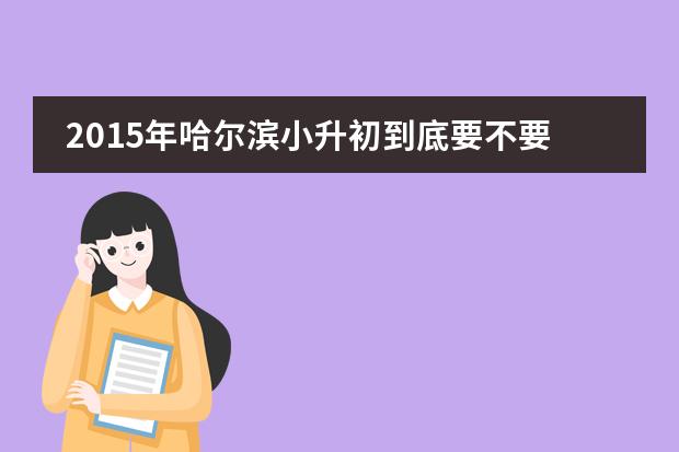 2015年哈尔滨小升初到底要不要择校呢?