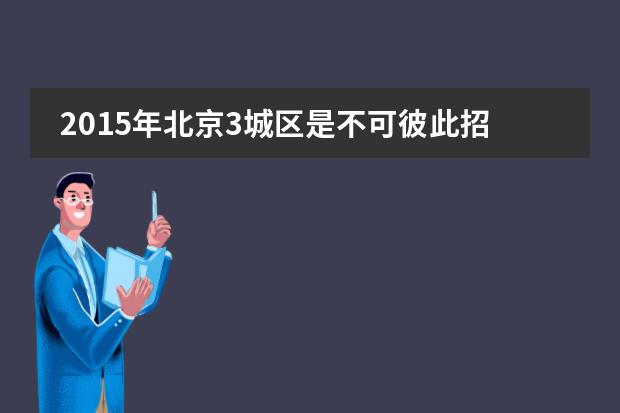 2015年北京3城区是不可彼此招生的