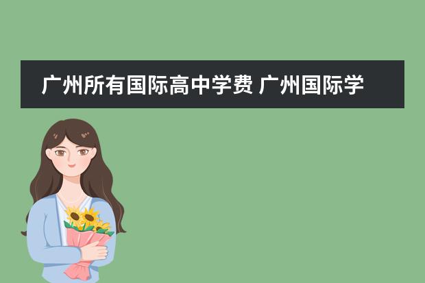广州所有国际高中学费 广州国际学校有哪些国际高中排名好?