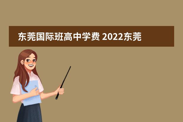 东莞国际班高中学费 2022东莞东华学校收费标准