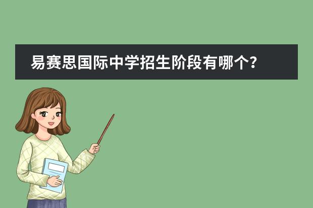 易赛思国际中学招生阶段有哪个?