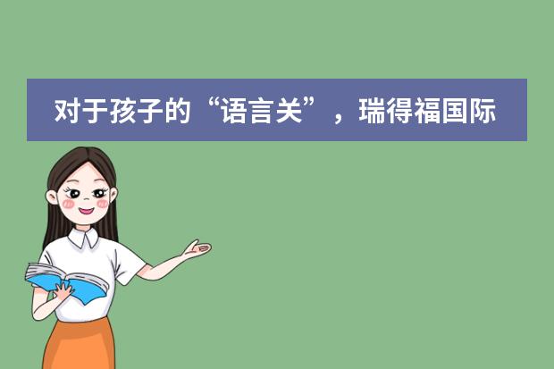 对于孩子的“语言关”,瑞得福国际学校是如何解决的?