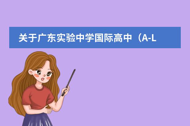 关于广东实验中学国际高中(A-Level国际课程)培养目标的介绍