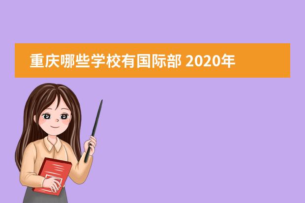 重庆哪些学校有国际部 2020年重庆十大私立贵族学校