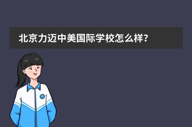 北京力迈中美国际学校怎么样？