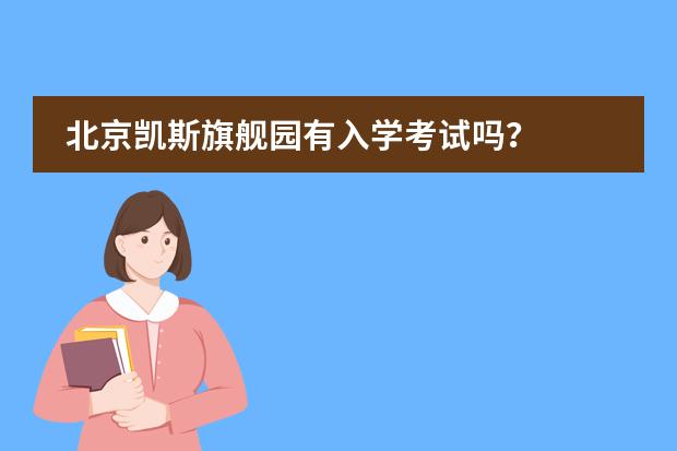 北京凯斯旗舰园有入学考试吗?