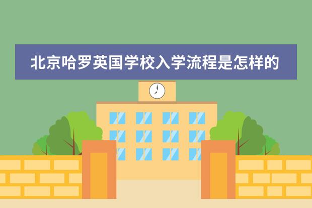 北京哈罗英国学校入学流程是怎样的?