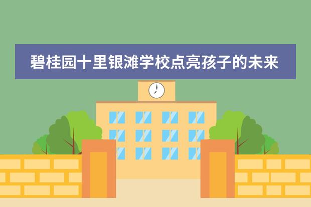 碧桂园十里银滩学校点亮孩子的未来！