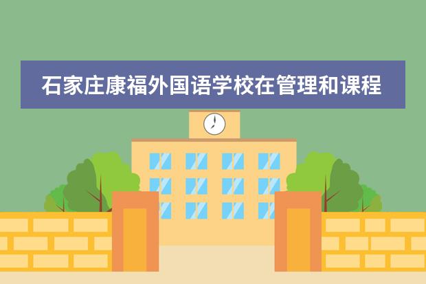 石家庄康福外国语学校在管理和课程安排上是怎样的?