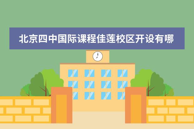北京四中国际课程佳莲校区开设有哪些特色课程?