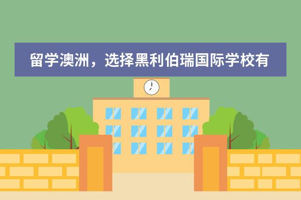 留学澳洲,选择黑利伯瑞国际学校有何好处?