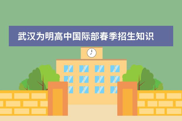 武汉为明高中国际部春季招生知识