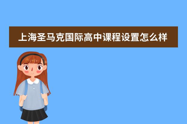 上海圣马克国际高中课程设置怎么样学费是多少