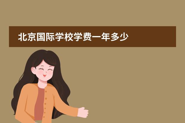 北京国际学校学费一年多少 
  【纯外籍子女学校】
 