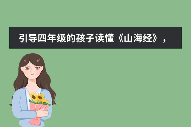 引导四年级的孩子读懂《山海经》，北京君诚国际双语学校让我们耳目一新！
