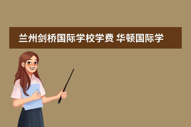 兰州剑桥国际学校学费 华顿国际学校收费标准