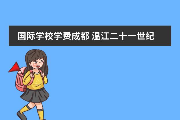 国际学校学费成都 温江二十一世纪国际学校学费