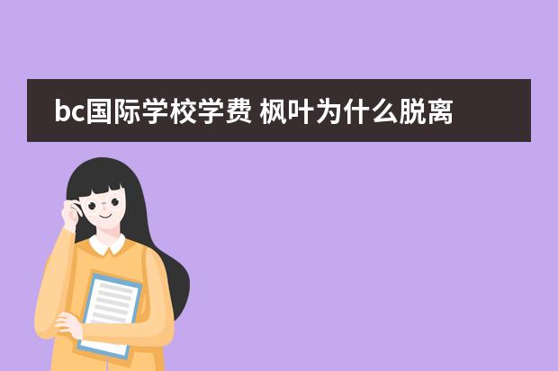 bc国际学校学费 枫叶为什么脱离Bc省