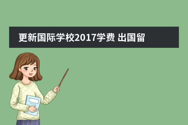 更新国际学校2017学费 出国留学应具备哪些条件