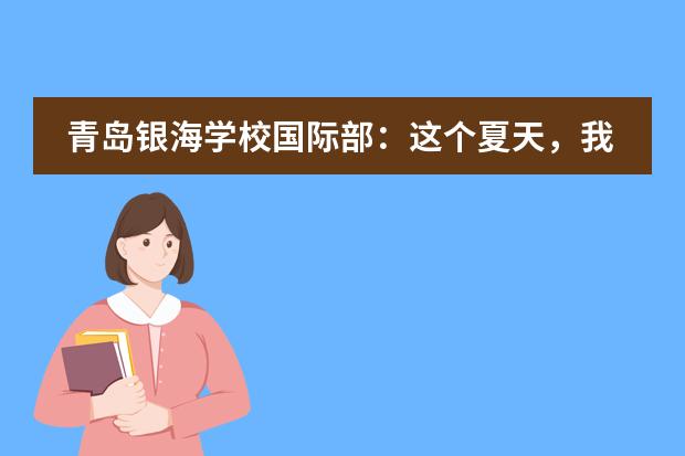 青岛银海学校国际部:这个夏天,我们和孩子在一起