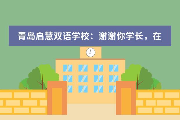 青岛启慧双语学校:谢谢你学长,在小升初路口给我的引导与分享