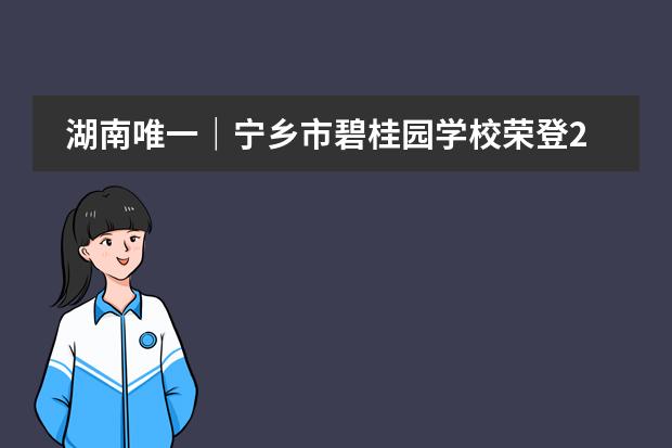 湖南唯一|宁乡市碧桂园学校荣登2023京领中国国际学校创新竞争力百强榜!