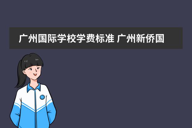 广州国际学校学费标准 广州新侨国际学校学费