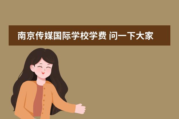 南京传媒国际学校学费 问一下大家,读MBA学费大概多少钱?
