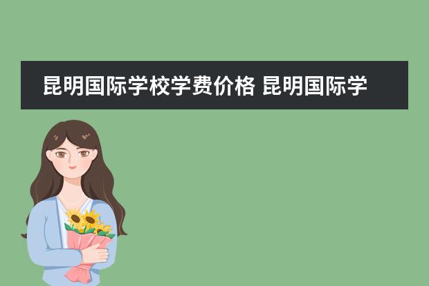 昆明国际学校学费价格 昆明国际学校有哪些