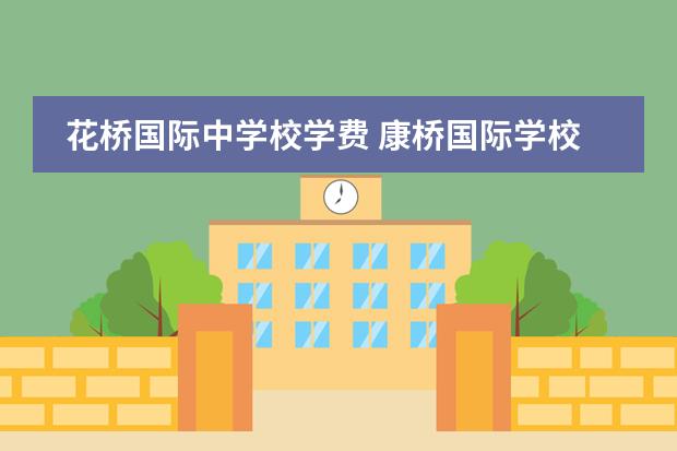 花桥国际中学校学费 康桥国际学校学费明细