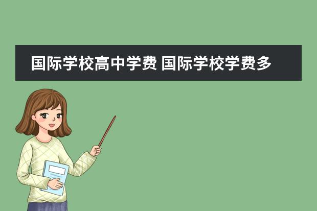 国际学校高中学费 国际学校学费多少