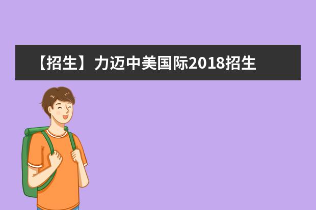 【招生】力迈中美国际2018招生/学费/开放日
