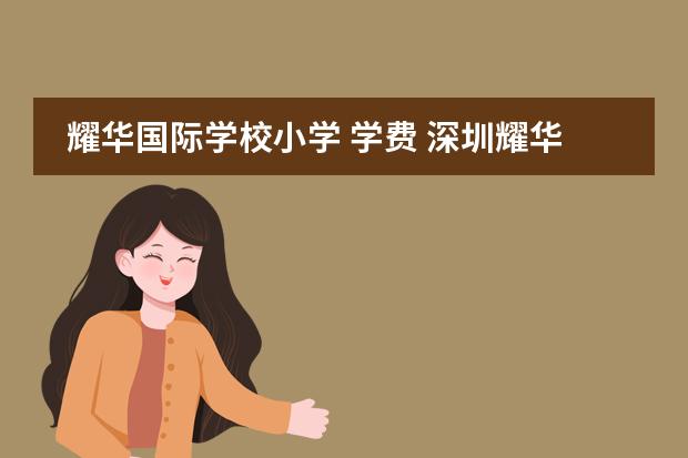 耀华国际学校小学 学费 深圳耀华实验学校学费是多少?标准是什么?