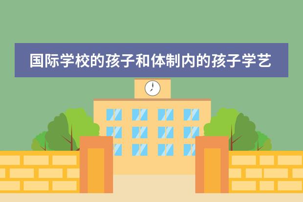 国际学校的孩子和体制内的孩子学艺术课程的区别是什么?