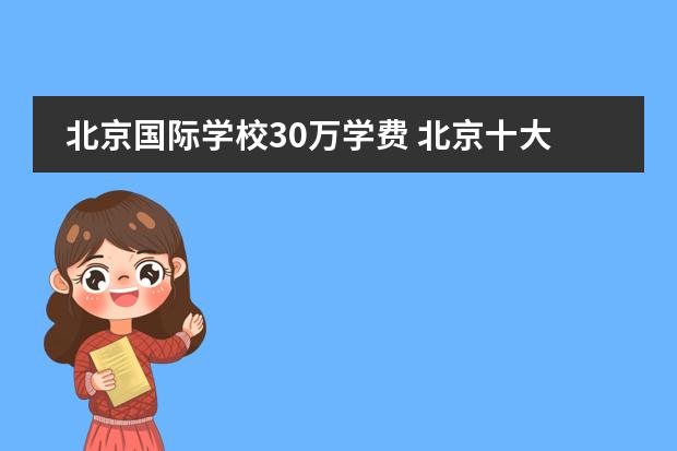 北京国际学校30万学费 北京十大贵族国际学校学费