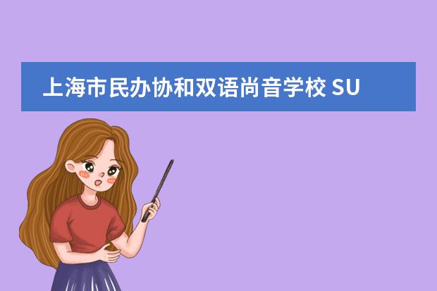 上海市民办协和双语尚音学校 SUIS Shangyin Campus2020-2021招生简章