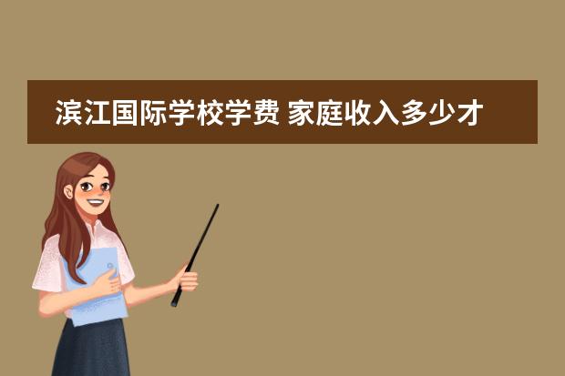 滨江国际学校学费 家庭收入多少才可以过上顾佳的生活?