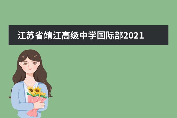 江苏省靖江高级中学国际部2021-2022学年招生简章